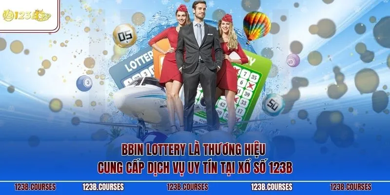 BBIN Lottery là thương hiệu cung cấp dịch vụ uy tín tại xổ số 123B