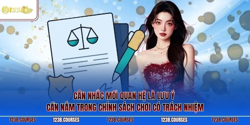 Cân nhắc mối quan hệ là lưu ý cần nắm trong chính sách chơi có trách nhiệm