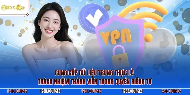 Cung cấp dữ liệu trung thực là trách nhiệm thành viên trong quyền riêng tư