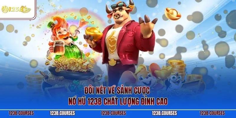 Đôi nét về sảnh cược nổ hũ 123B chất lượng đỉnh cao