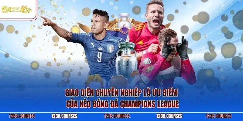 Giao diện chuyên nghiệp là ưu điểm của kèo bóng đá Champions League