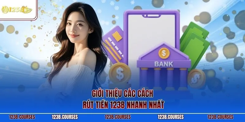 Giới thiệu các cách rút tiền 123B nhanh nhất