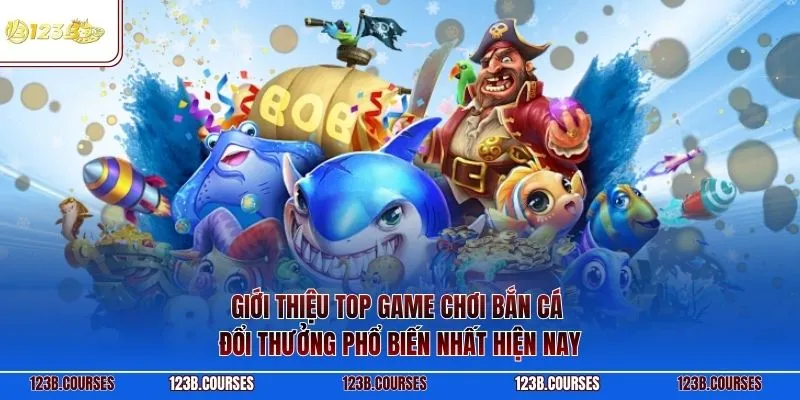 Giới thiệu top game chơi bắn cá đổi thưởng phổ biến nhất hiện nay