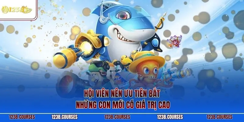 Hội viên nên ưu tiên bắt những con mồi có giá trị cao