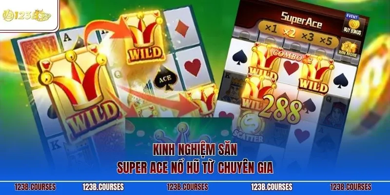 Kinh nghiệm săn Super ace nổ hũ từ chuyên gia