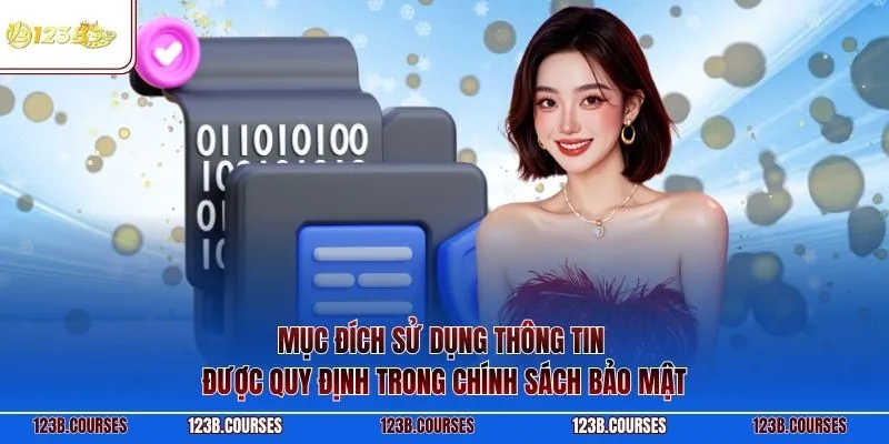 Mục đích sử dụng thông tin được quy định trong chính sách bảo mật