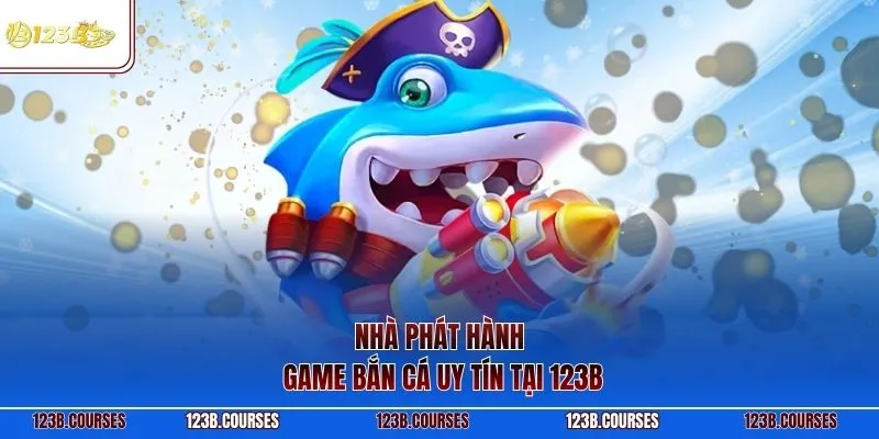 Nhà phát hành game bắn cá uy tín tại 123B