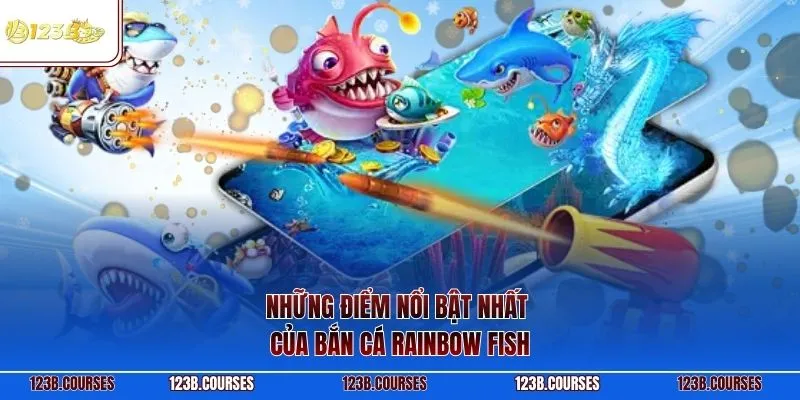Những điểm nổi bật nhất của bắn cá Rainbow Fish  