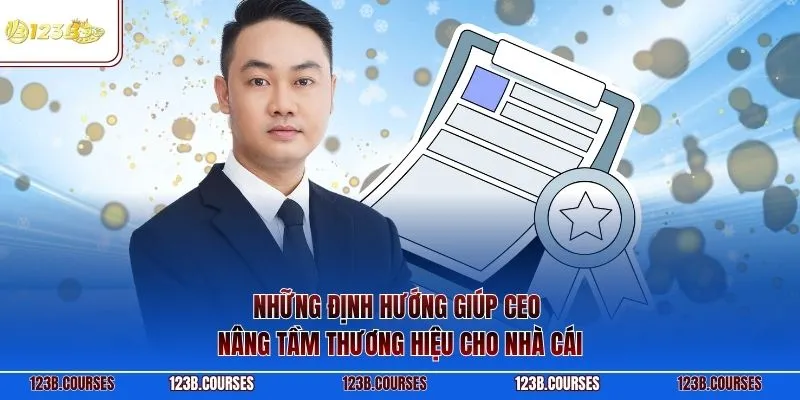 Những định hướng giúp CEO nâng tầm thương hiệu cho nhà cái