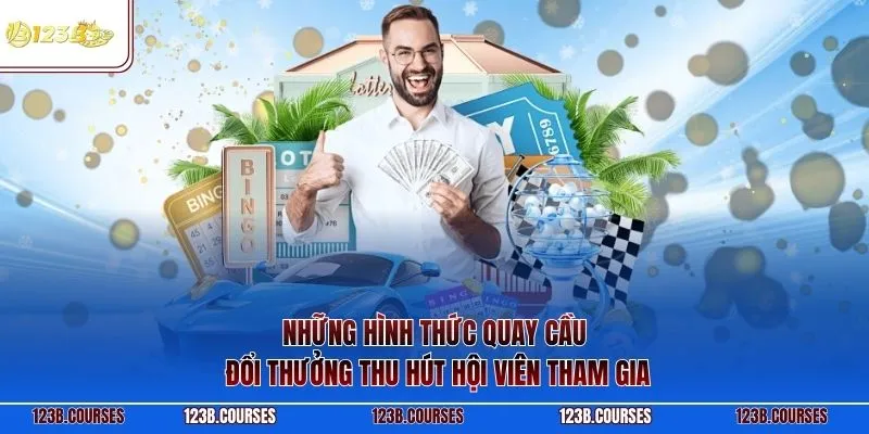 Những hình thức quay cầu đổi thưởng thu hút hội viên tham gia