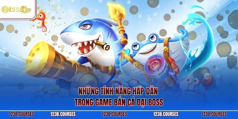 Những tính năng hấp dẫn trong game bắn cá đại Boss