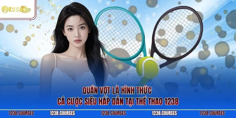  Quần vợt là hình thức cá cược siêu hấp dẫn tại thể thao 123B