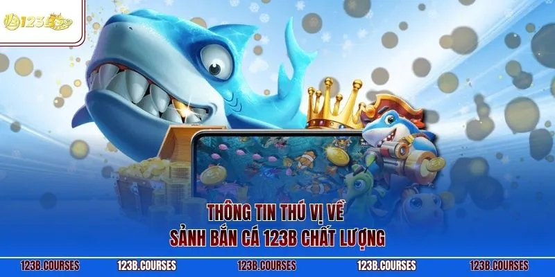 Thông tin thú vị về sảnh bắn cá 123B chất lượng