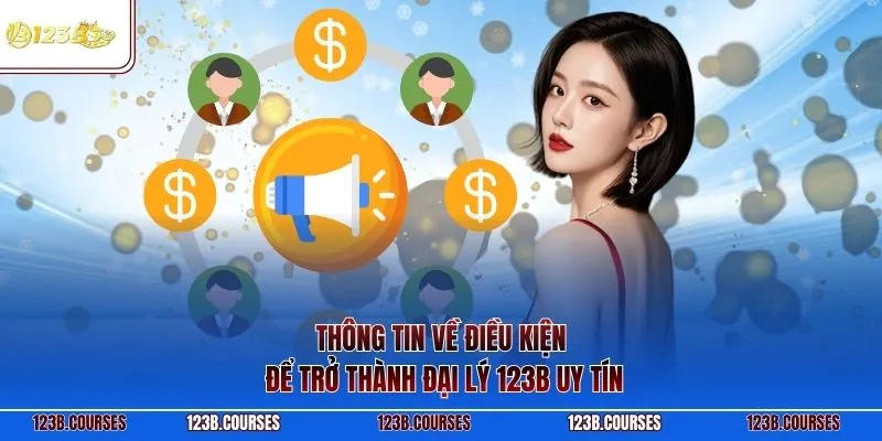 Thông tin về điều kiện để trở thành đại lý 123B uy tín