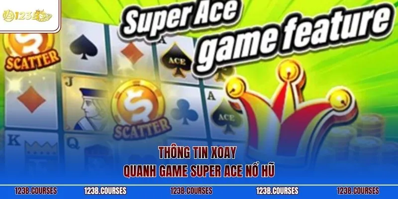 Thông tin xoay quanh game Super ace nổ hũ