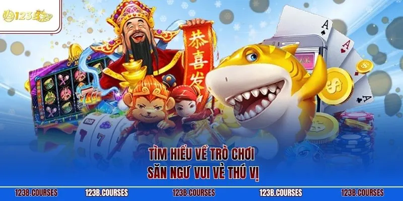 Tìm hiểu về trò chơi săn ngư vui vẻ thú vị