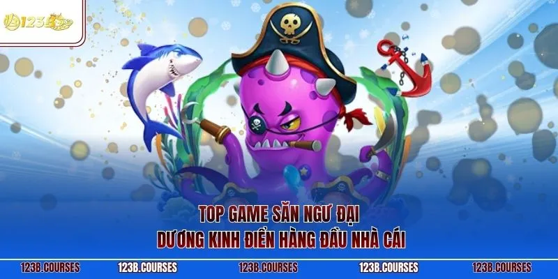 Top game săn ngư đại dương kinh điển hàng đầu nhà cái