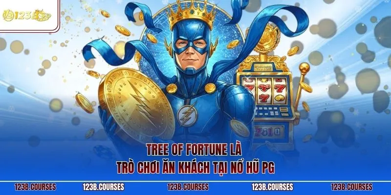 Tree Of Fortune là trò chơi ăn khách tại nổ hũ PG